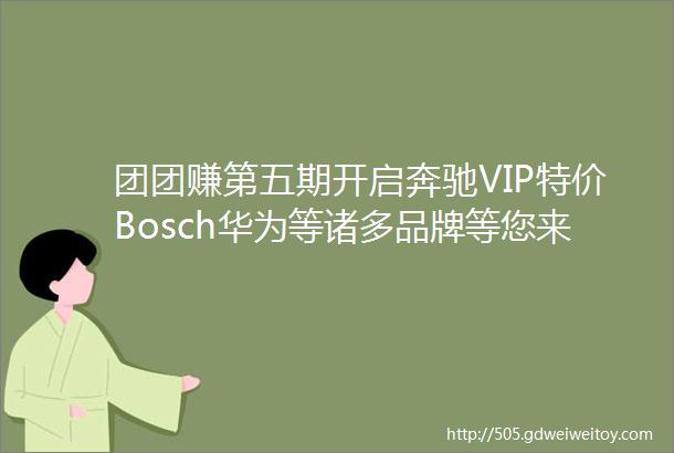 团团赚第五期开启奔驰VIP特价Bosch华为等诸多品牌等您来团打造我们自己的团购品牌163创业在澳洲