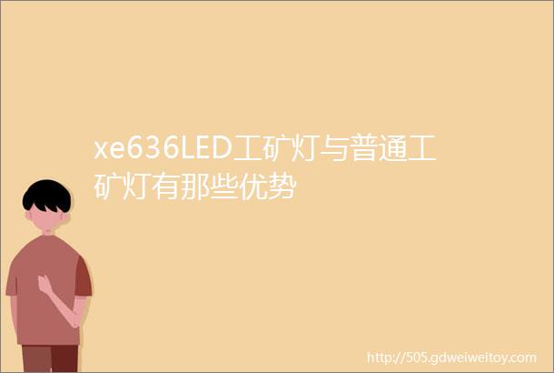 xe636LED工矿灯与普通工矿灯有那些优势