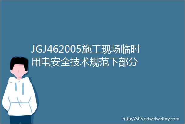 JGJ462005施工现场临时用电安全技术规范下部分